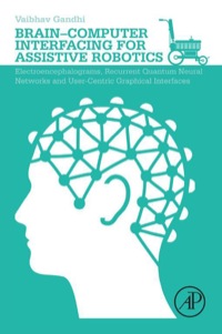 表紙画像: Brain-Computer Interfacing for Assistive Robotics: Electroencephalograms, Recurrent Quantum Neural Networks, and User-Centric Graphical Interfaces 9780128015438