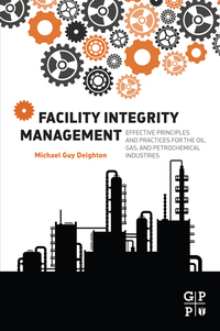 Omslagafbeelding: Facility Integrity Management: Effective Principles and Practices for the Oil, Gas and Petrochemical Industries 9780128017647