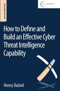 Cover image: How to Define and Build an Effective Cyber Threat Intelligence Capability: How to Understand, Justify and Implement a New Approach to Security 9780128027301