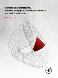 Imagen de portada: Riemannian Submersions, Riemannian Maps in Hermitian Geometry, and their Applications 9780128043912