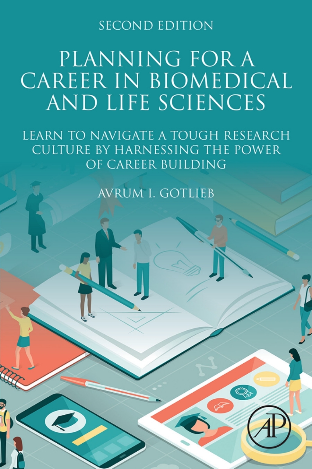 Planning for a Career in Biomedical and Life Sciences Learn to Navigate a Tough Research Culture by Harnessing the Power of Career Building 2nd Edition