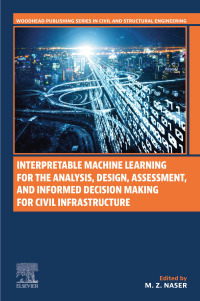 Cover image: Interpretable Machine Learning for the Analysis, Design, Assessment, and Informed Decision Making for Civil Infrastructure 1st edition 9780128240731