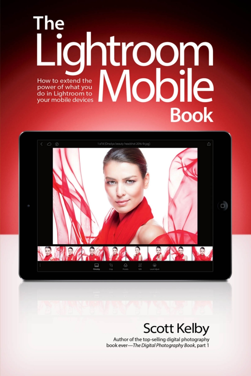 The Lightroom Mobile Book How to extend the power of what you do in Lightroom to your mobile devices 1st Edition