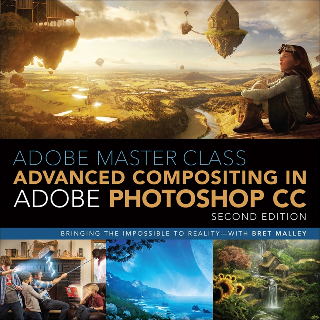 Adobe Master Class Advanced Compositing in Adobe Photoshop CC: Bringing the Impossible to Reality with Bret Malley 2nd Edition