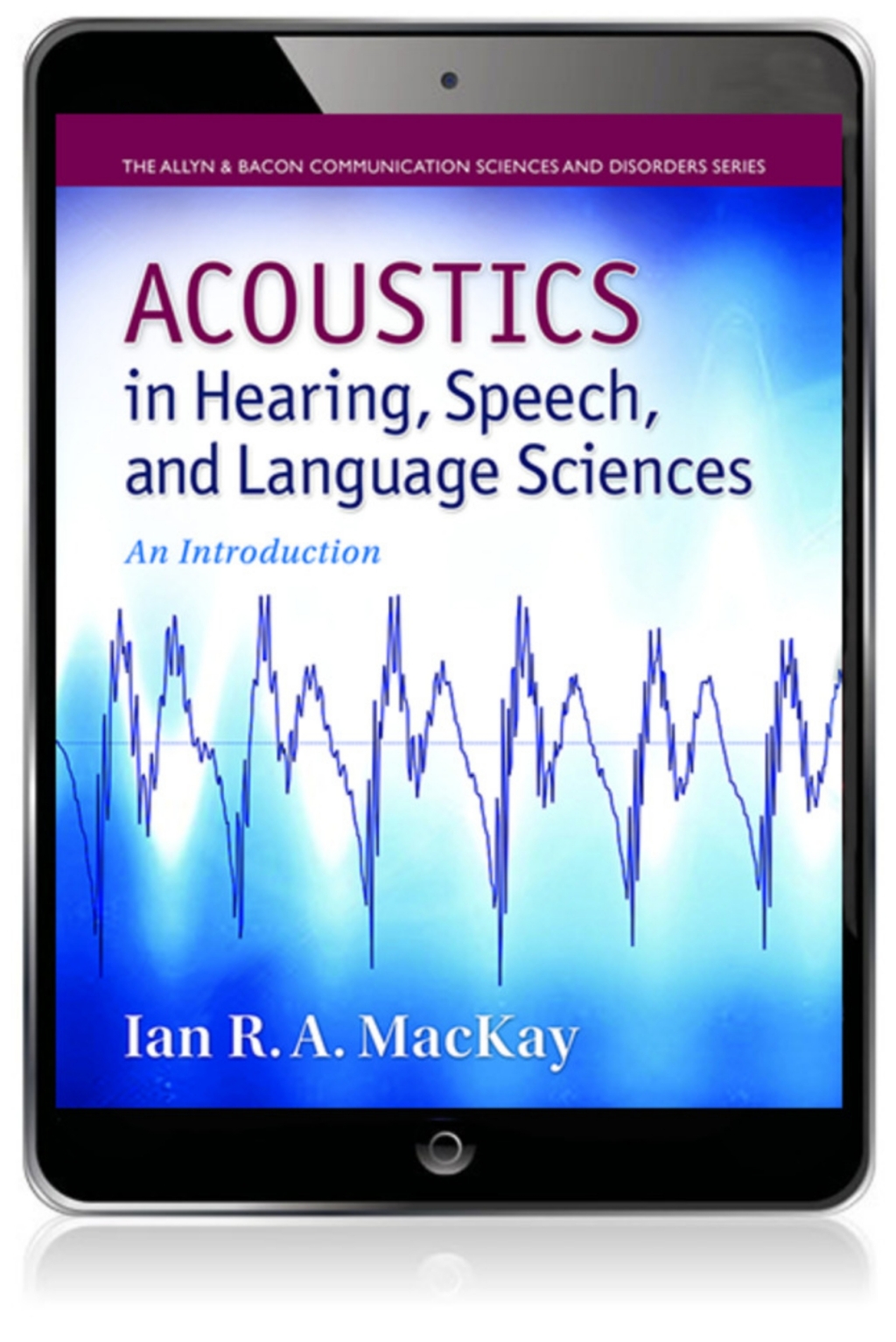 Acoustics in Hearing, Speech and Language Sciences: An Introduction (Pearson+) 1st Edition