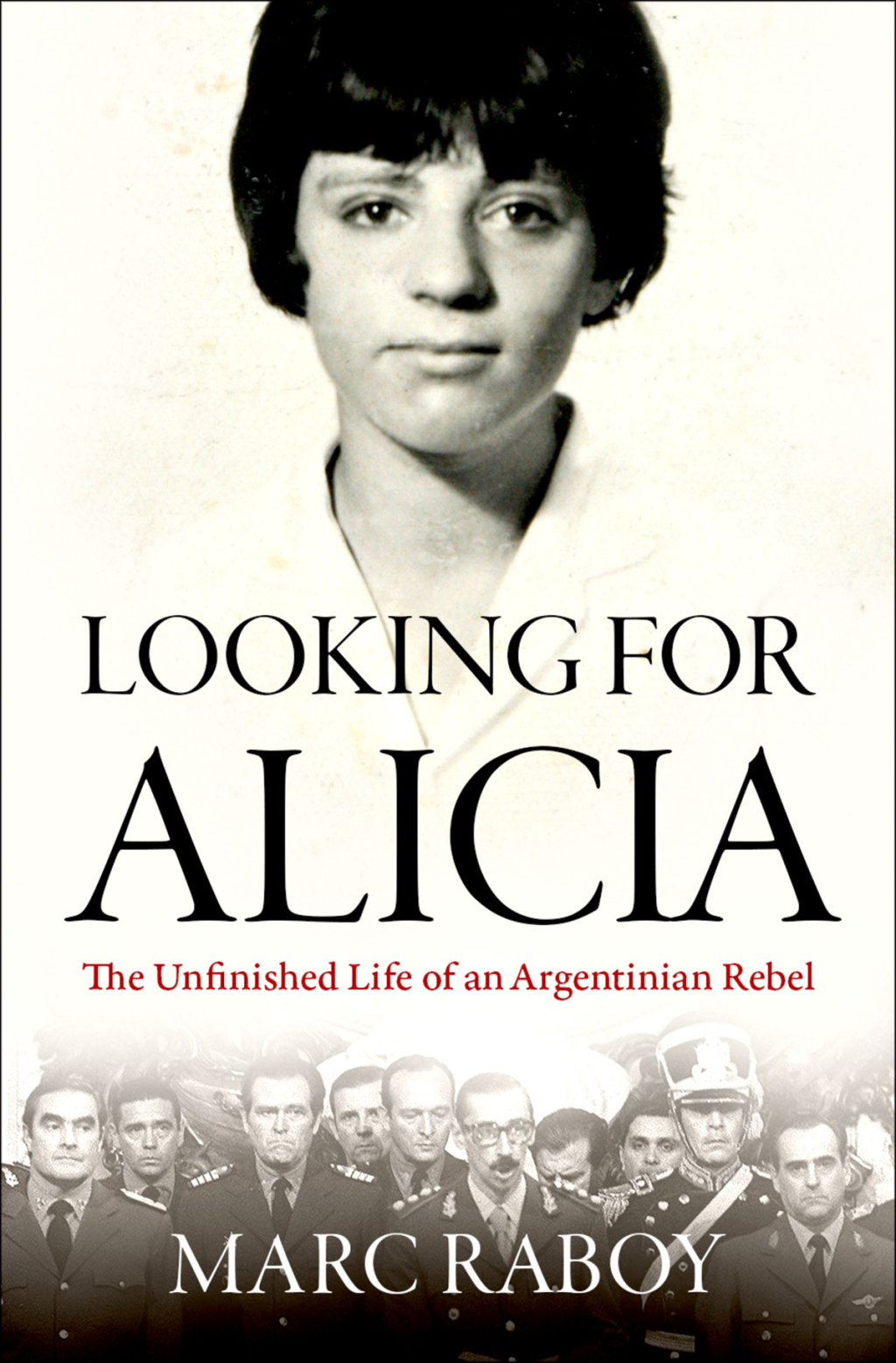Looking for Alicia The Unfinished Life of an Argentinian Rebel