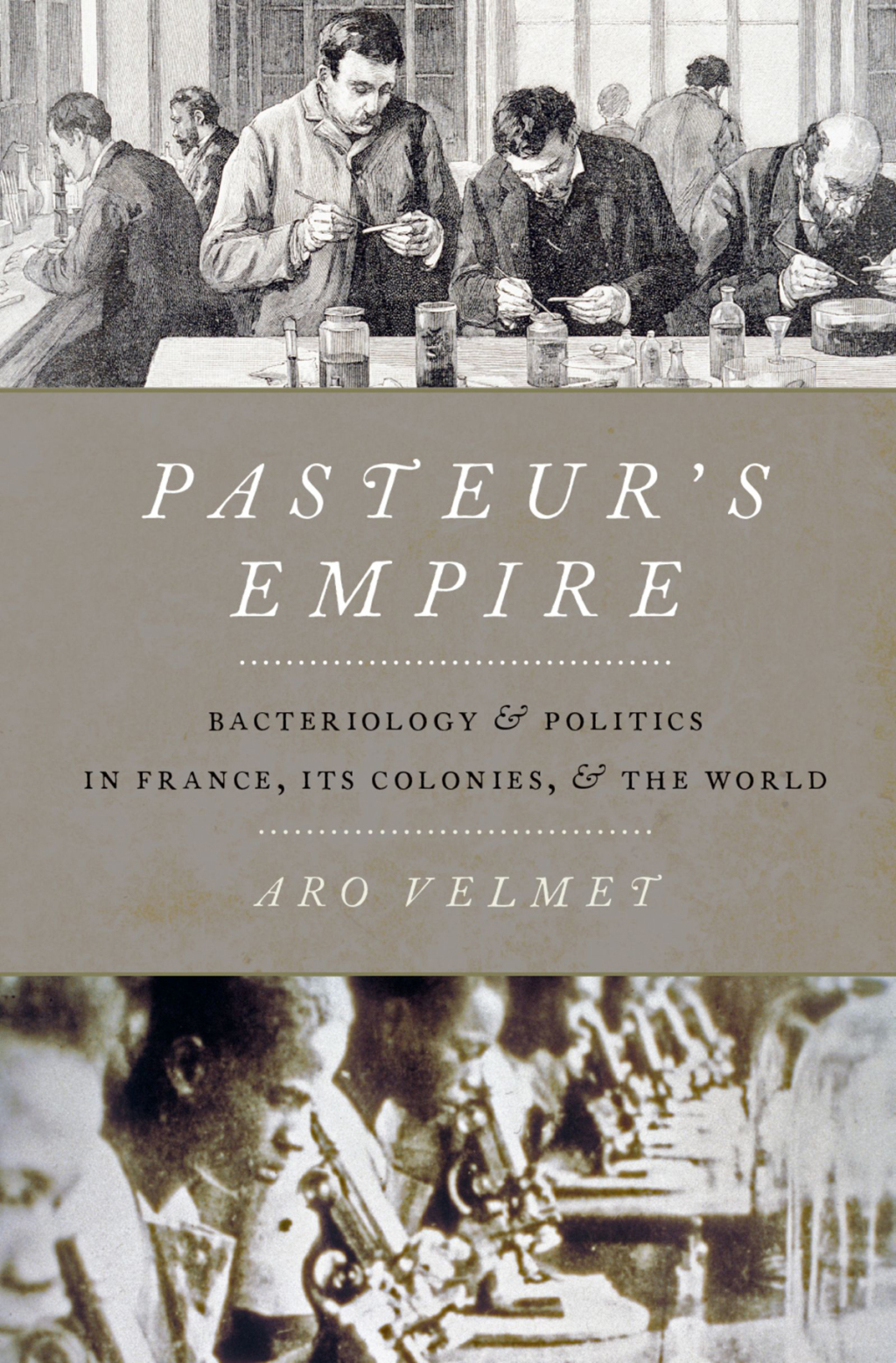 Pasteur’s Empire Bacteriology and Politics in France, Its Colonies, and the World
