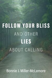 Cover image: Follow Your Bliss and Other Lies about Calling 1st edition 9780190084042