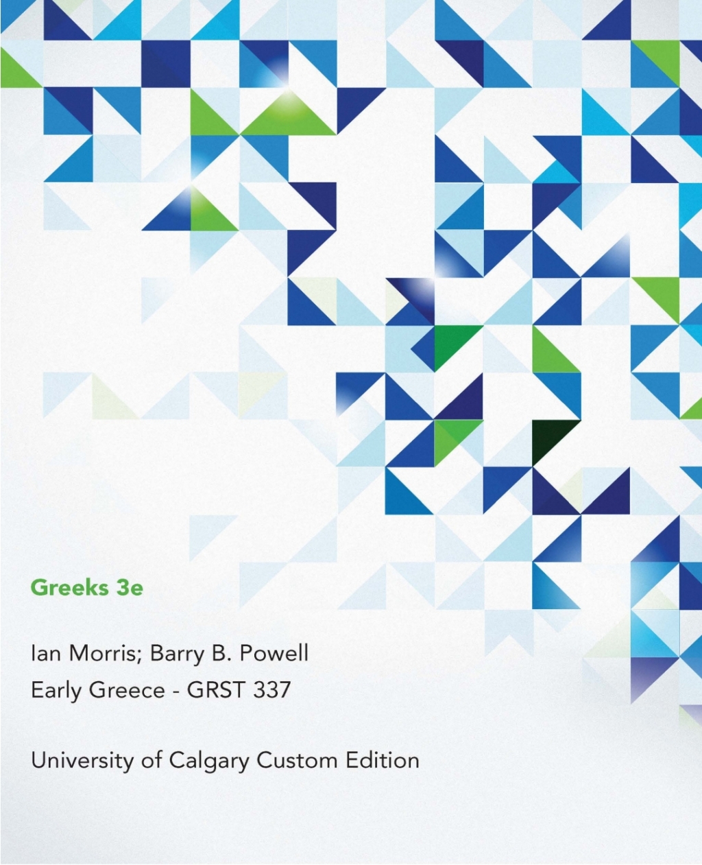 Greeks 3e, Ian Morris; Barry B. Powell, Early Greece – GRST 337: University of Calgary Custom Edition