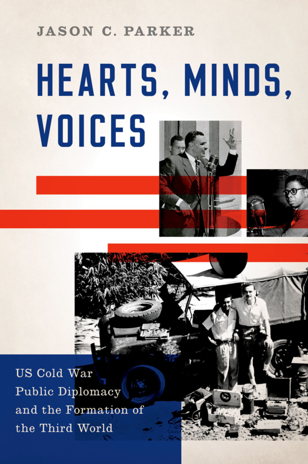 Hearts, Minds, Voices US Cold War Public Diplomacy and the Formation of the Third World
