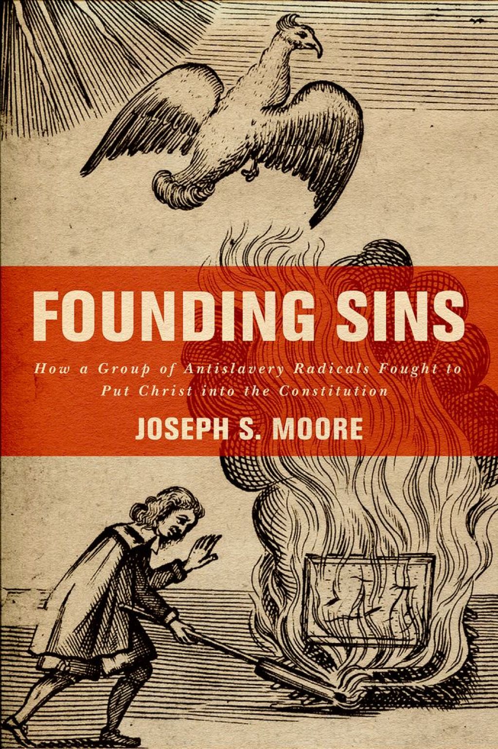 Founding Sins How a Group of Antislavery Radicals Fought to Put Christ into the Constitution