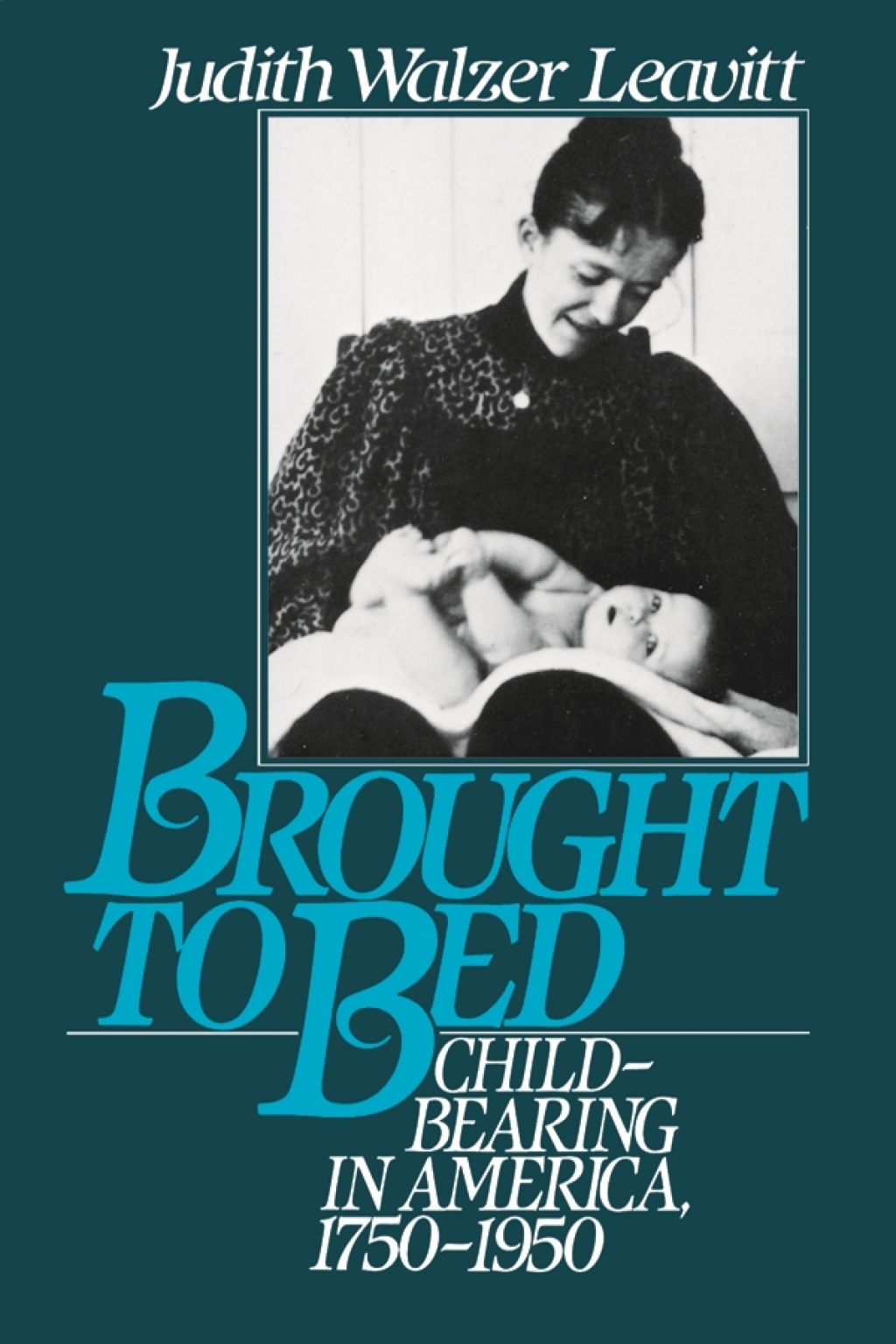 Brought to Bed Childbearing in America, 1750-1950
