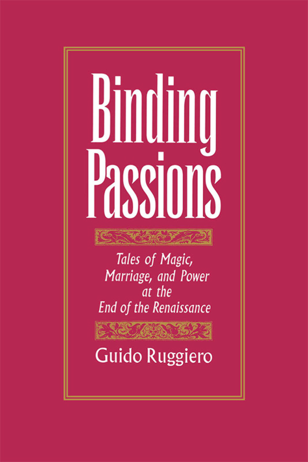 Binding Passions Tales of Magic, Marriage, and Power at the End of the Renaissance