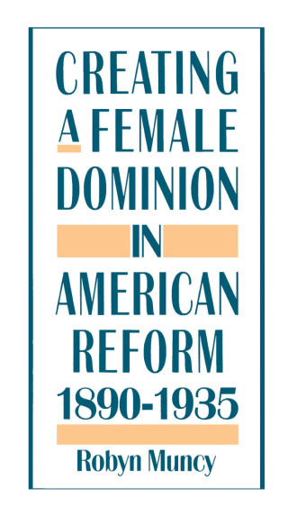 Cover image: Creating a Female Dominion in American Reform, 1890-1935 9780195089240