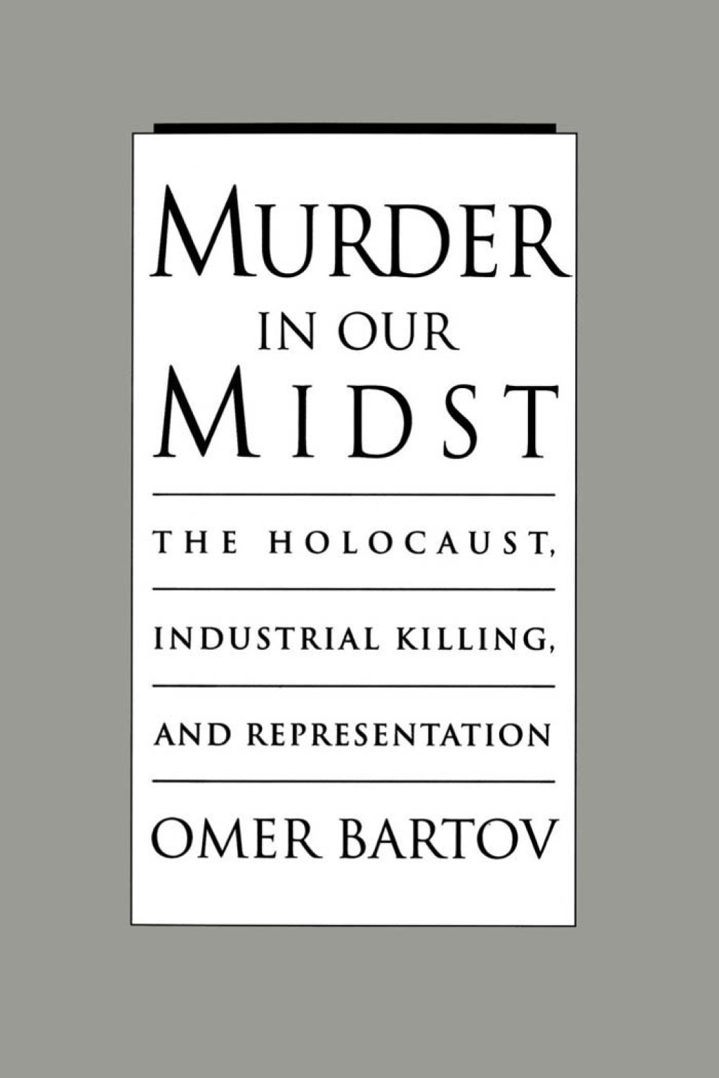Murder in Our Midst The Holocaust, Industrial Killing, and Representation