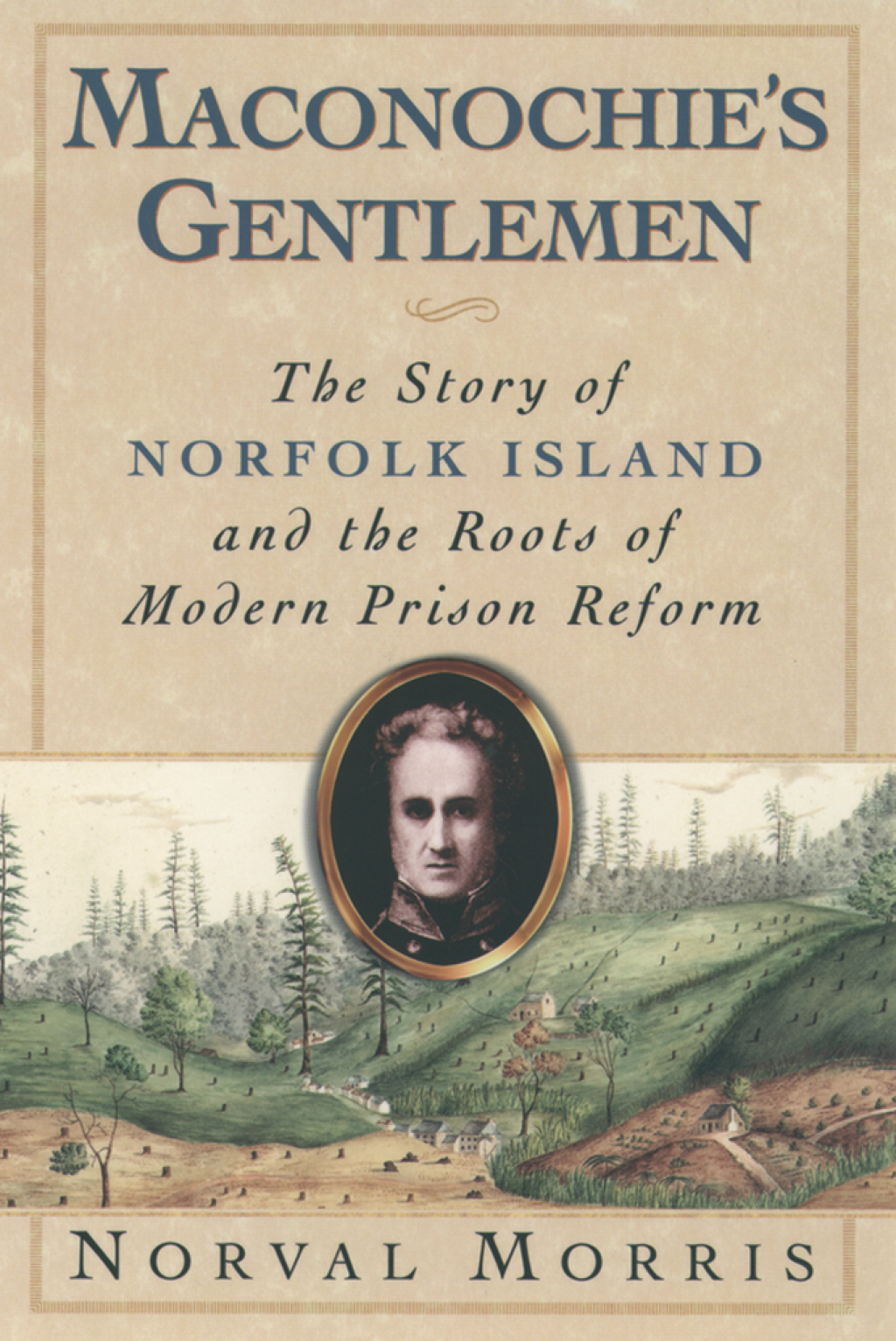 Maconochie’s Gentlemen The Story of Norfolk Island and the Roots of Modern Prison Reform
