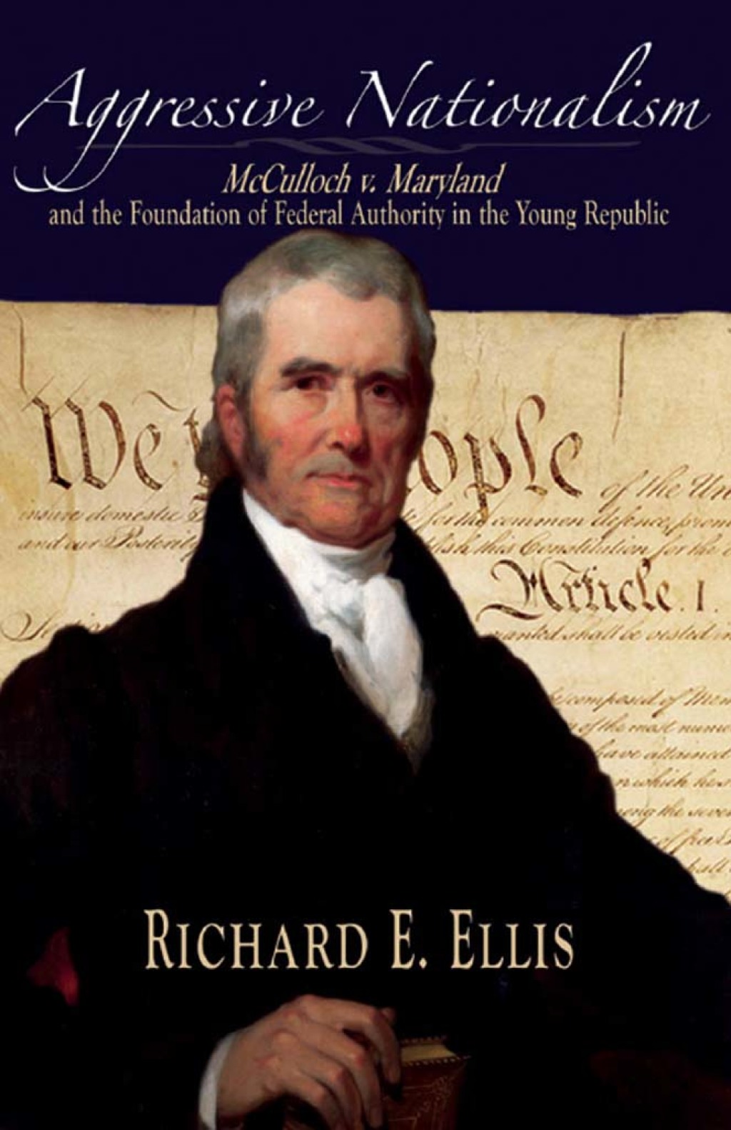 Aggressive Nationalism McCulloch v. Maryland and the Foundation of Federal Authority in the Young Republic