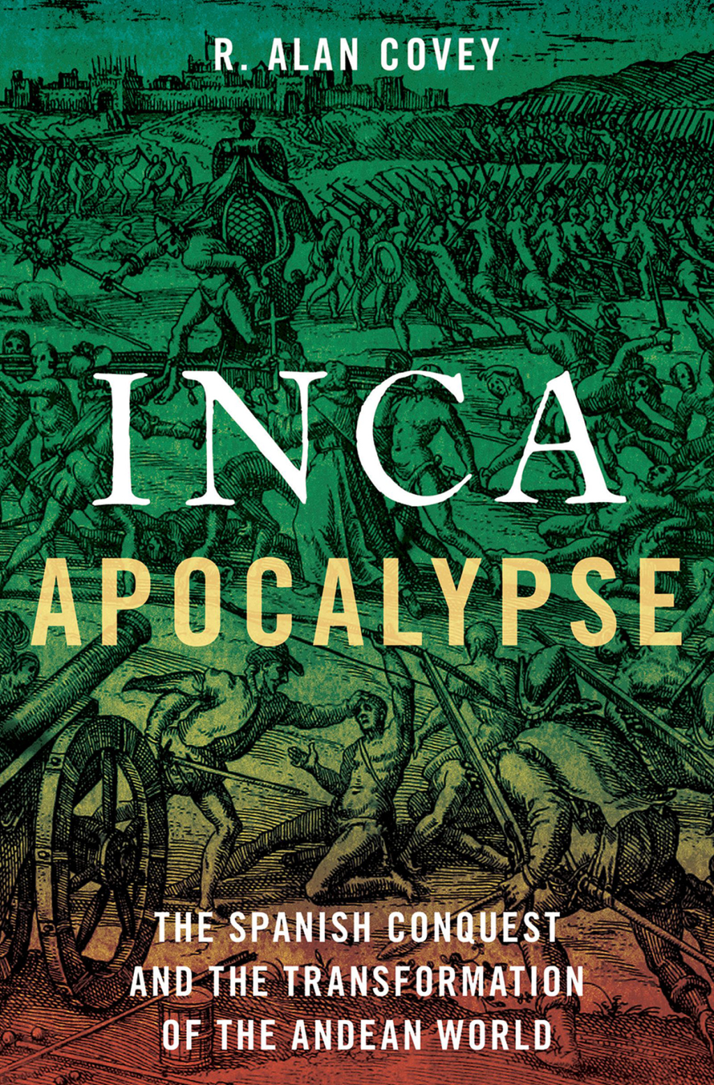 Inca Apocalypse The Spanish Conquest and the Transformation of the Andean World
