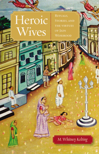 Titelbild: Heroic Wives Rituals, Stories and the Virtues of Jain Wifehood 9780195389647