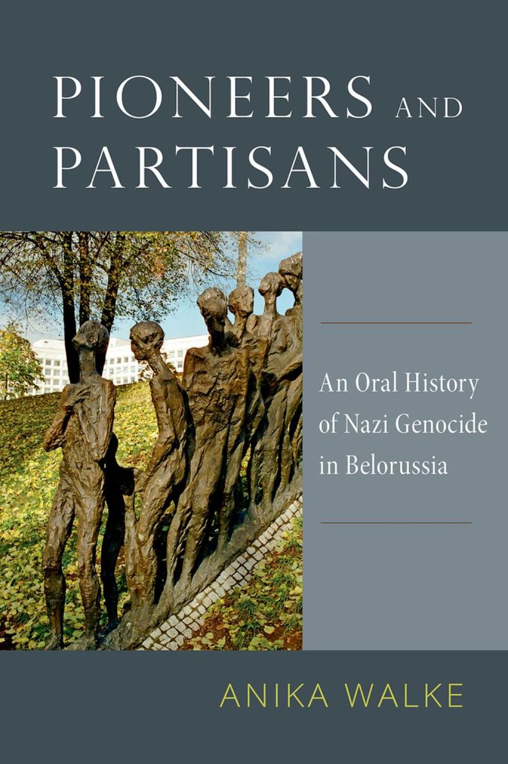 Pioneers and Partisans: An Oral History of Nazi Genocide in Belorussia An Oral History of Nazi Genocide in Belorussia
