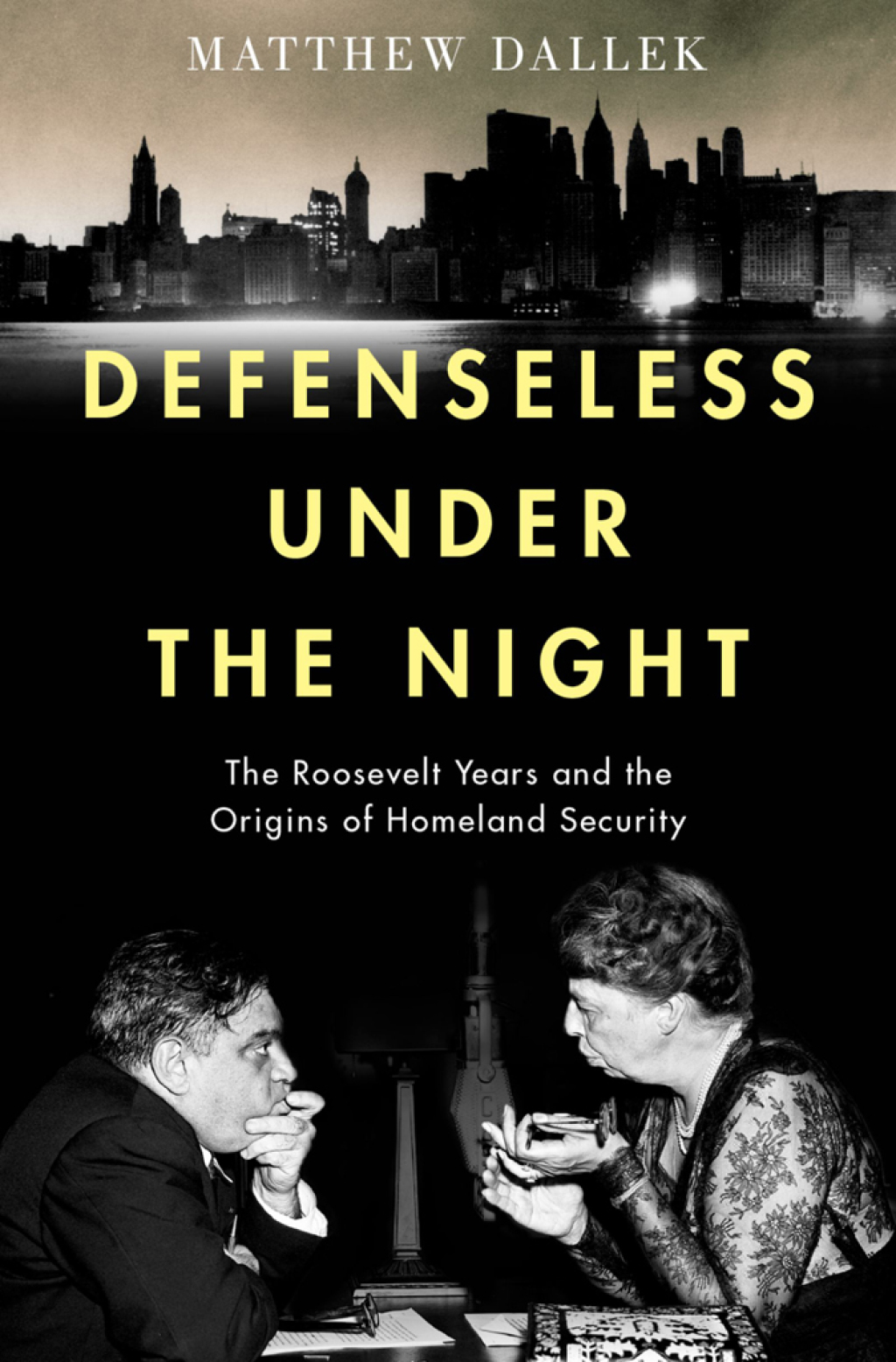 Defenseless Under the Night The Roosevelt Years and the Origins of Homeland Security