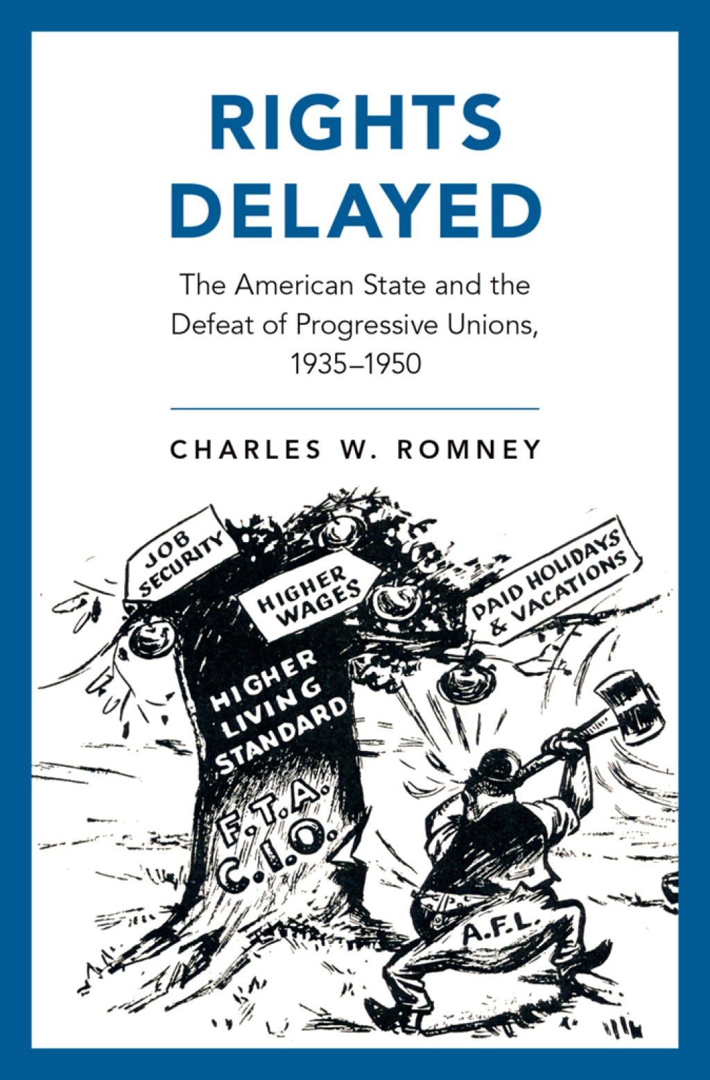 Rights Delayed The American State and the Defeat of Progressive Unions, 1935-1950