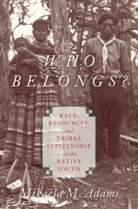 Cover image: Who Belongs? Race, Resources, and Tribal Citizenship in the Native South 9780190619466
