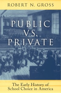 Cover image: Public vs. Private: The Early History of School Choice in America 9780190644574
