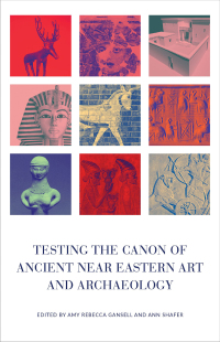 Cover image: Testing the Canon of Ancient Near Eastern Art and Archaeology 1st edition 9780190673161