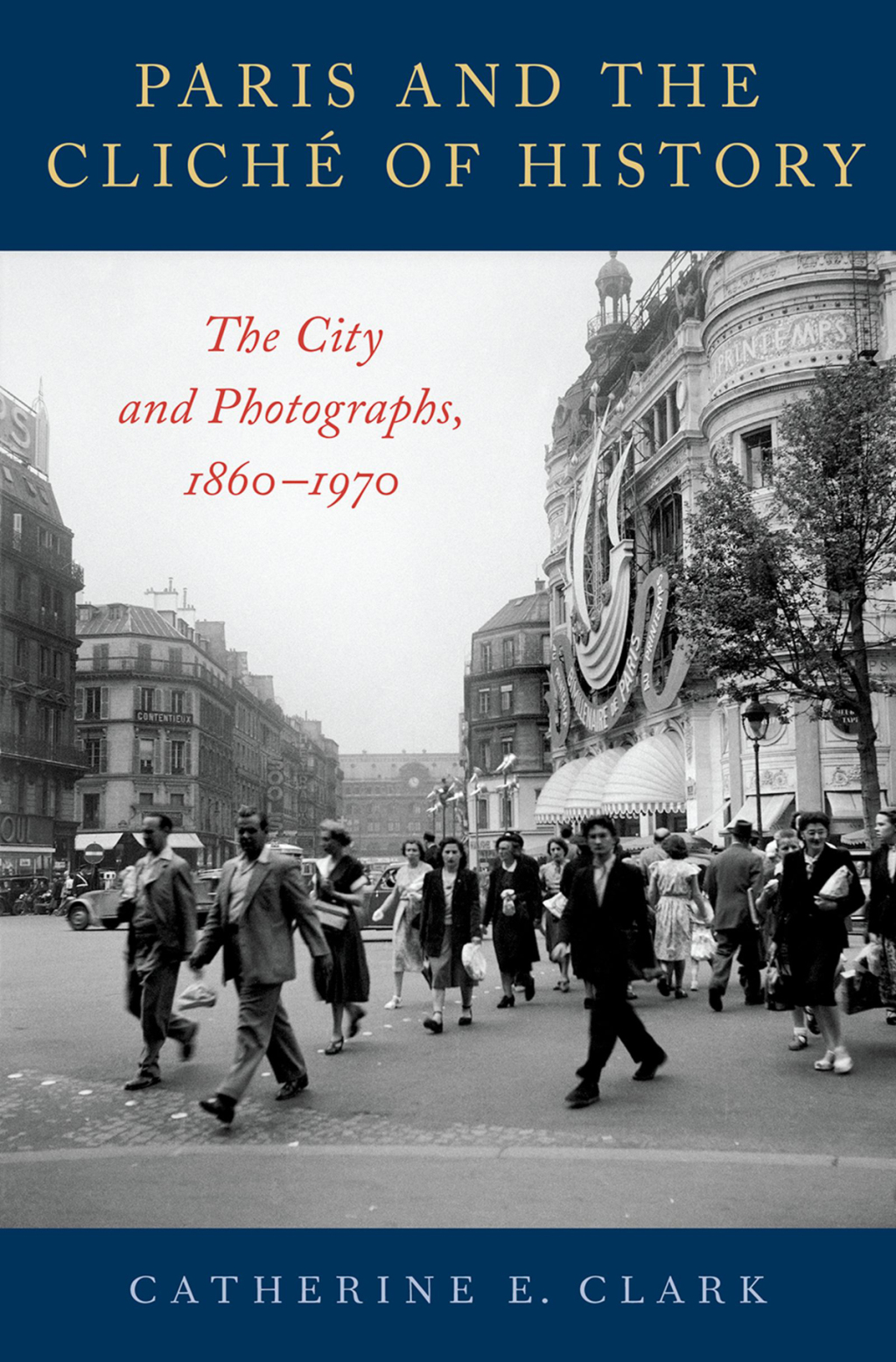 Paris and the Cliché of History The City and Photographs, 1860-1970