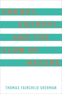 Cover image: Energy, Entropy, and the Flow of Nature 9780190695354