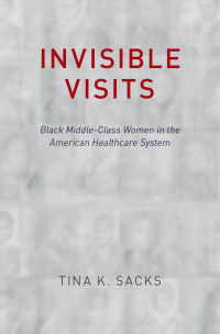 Cover image: Invisible Visits: Black Middle-Class Women in the American Healthcare System 9780190840204