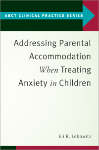 Cover image: Addressing Parental Accommodation When Treating Anxiety In Children 9780190869984