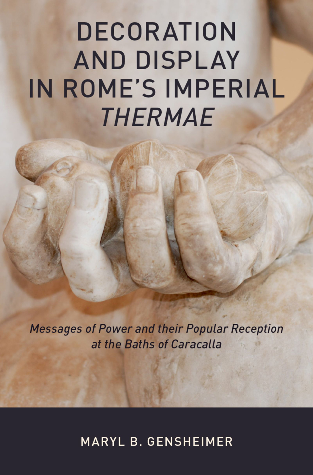 Decoration and Display in Rome’s Imperial Thermae Messages of Power and their Popular Reception at the Baths of Caracalla