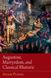 Cover image: Augustine, Martyrdom, and Classical Rhetoric 9780190914141