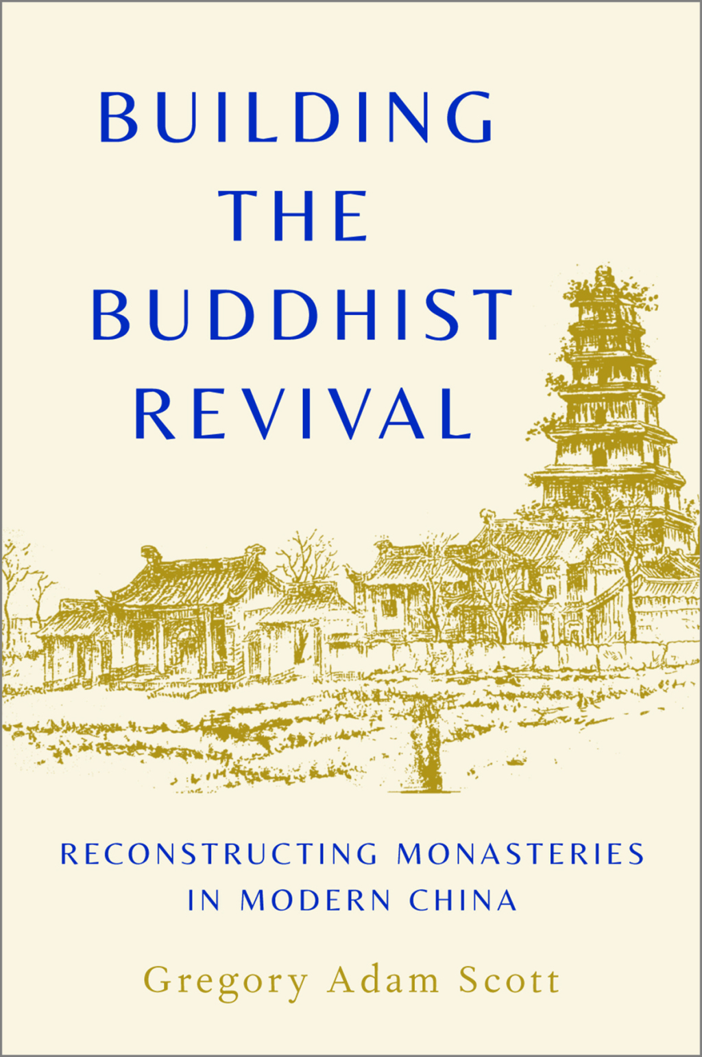 Building the Buddhist Revival Reconstructing Monasteries in Modern China 1st Edition