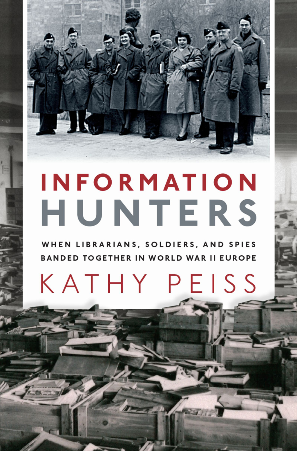 Information Hunters When Librarians, Soldiers, and Spies Banded Together in World War II Europe