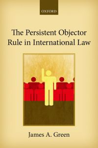 Cover image: The Persistent Objector Rule in International Law 9780191009563