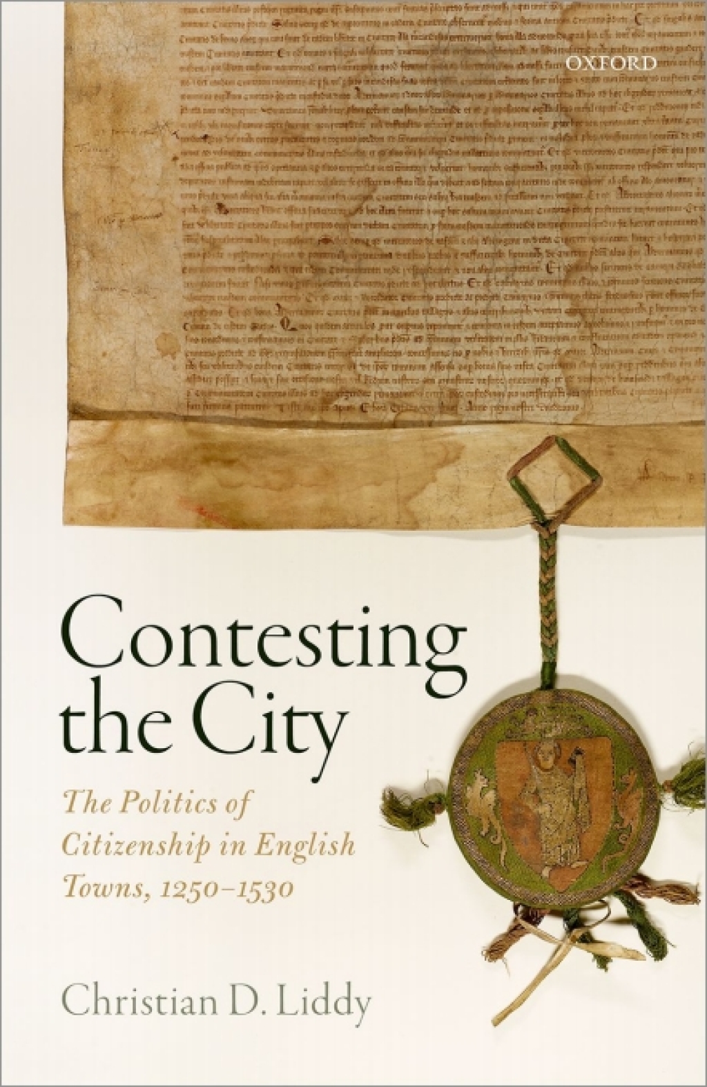 Contesting the City The Politics of Citizenship in English Towns, 1250 – 1530
