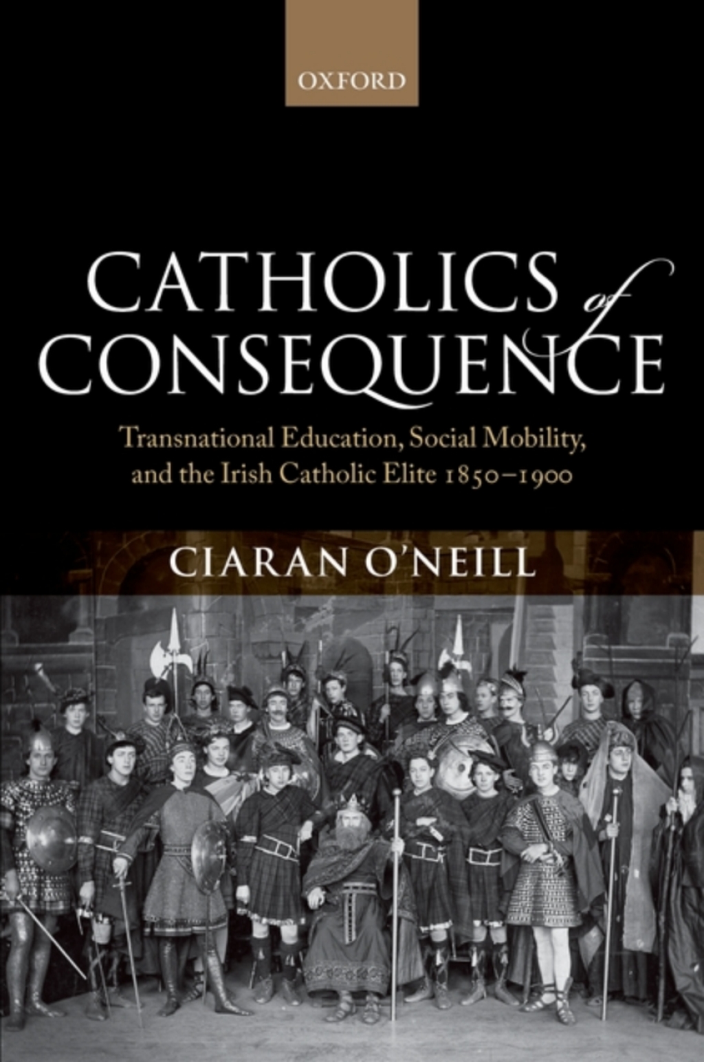 Catholics of Consequence Transnational Education, Social Mobility, and the Irish Catholic Elite 1850-1900