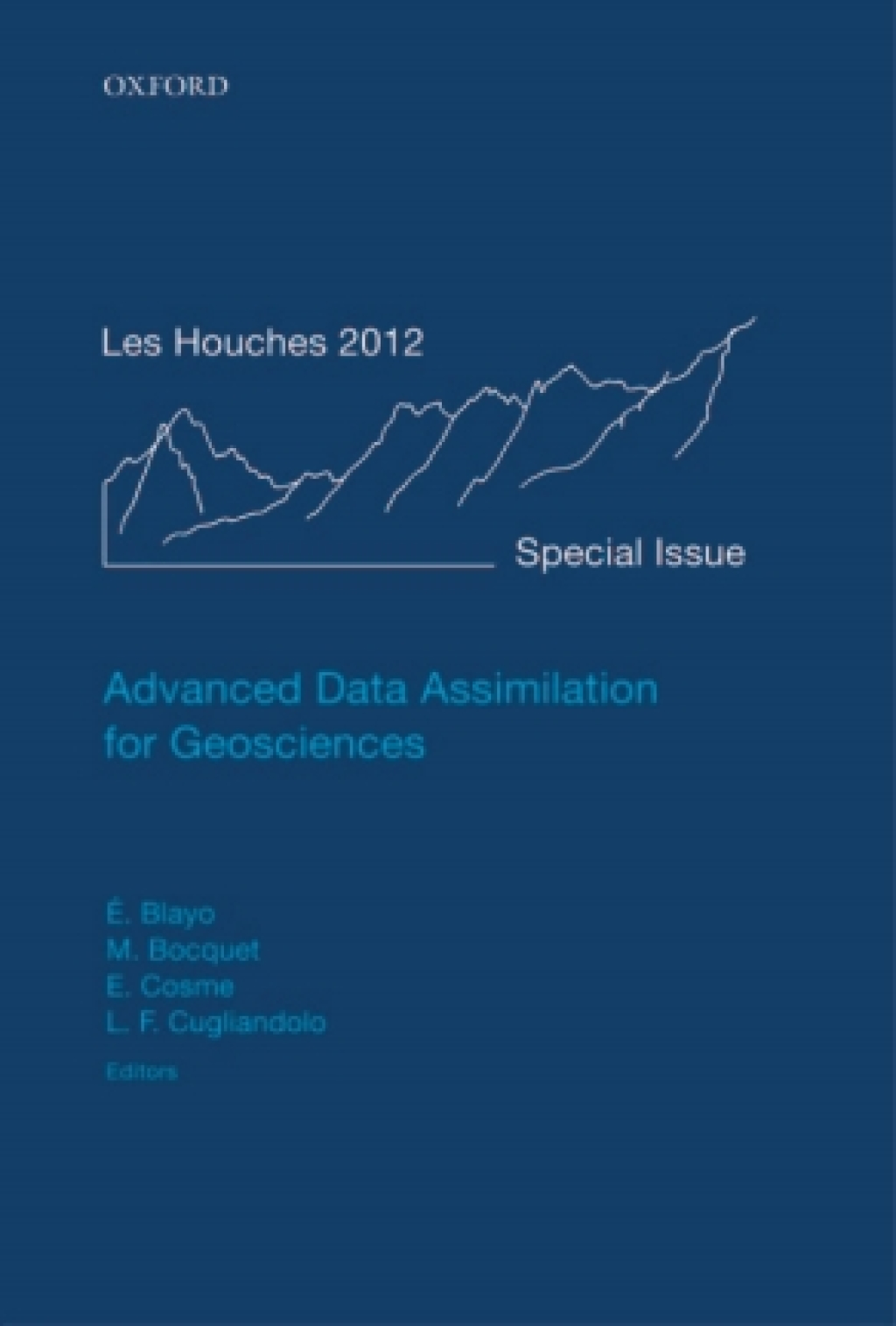 Advanced Data Assimilation for Geosciences Lecture Notes of the Les Houches School of Physics: Special Issue, June 2012 1st Edition