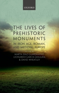 Cover image: The Lives of Prehistoric Monuments in Iron Age, Roman, and Medieval Europe 1st edition 9780198724605