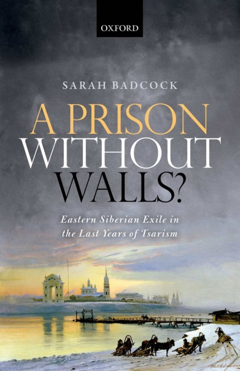A Prison Without Walls? Eastern Siberian Exile in the Last Years of Tsarism