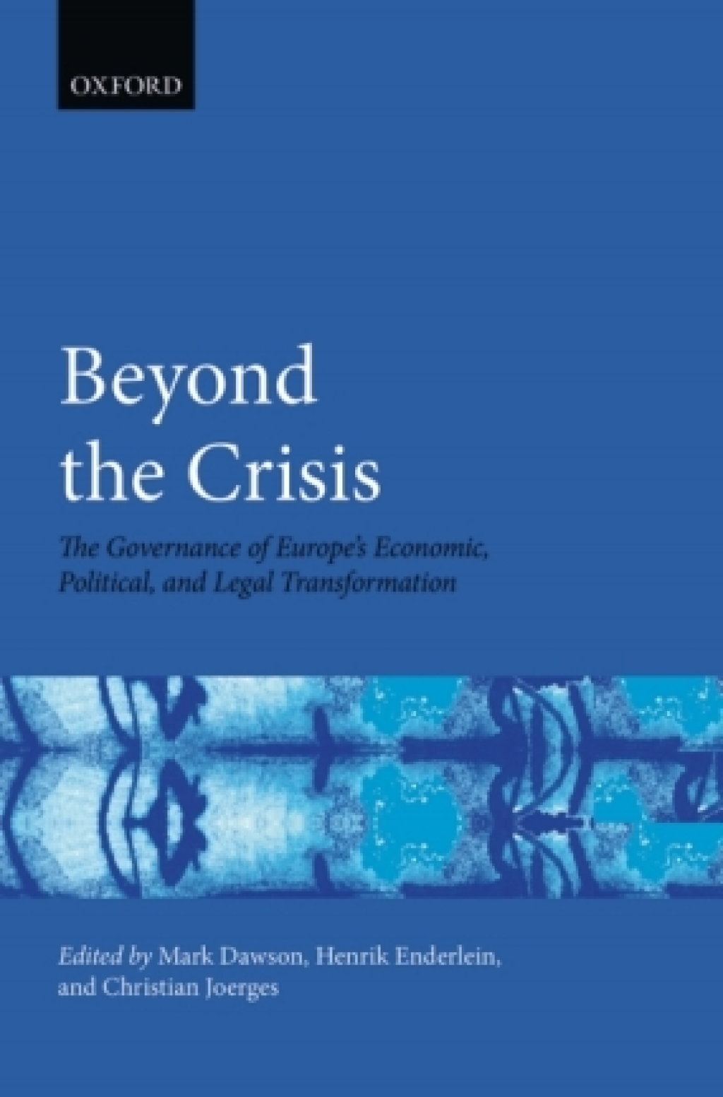 Beyond the Crisis The Governance of Europe’s Economic, Political and Legal Transformation 1st Edition