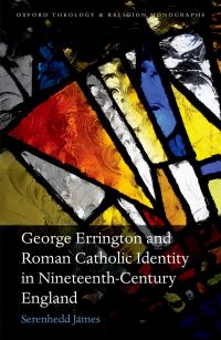 Cover image: George Errington and Roman Catholic Identity in Nineteenth-Century England 9780198766391