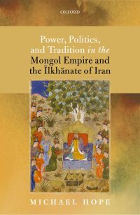 Cover image: Power, Politics, and Tradition in the Mongol Empire and the Īlkhānate of Iran 9780191081071