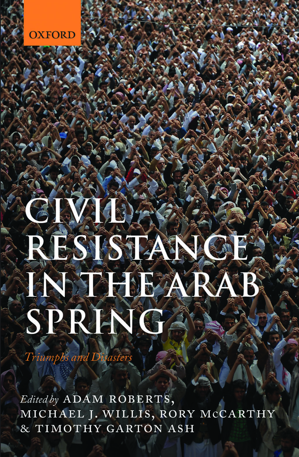 Civil Resistance in the Arab Spring Triumphs and Disasters 1st Edition