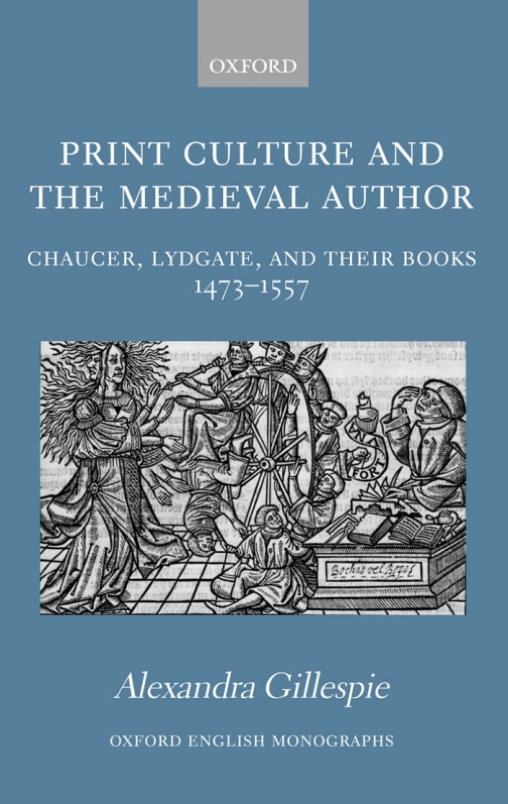 Print Culture and the Medieval Author Chaucer, Lydgate, and Their Books 1473-1557