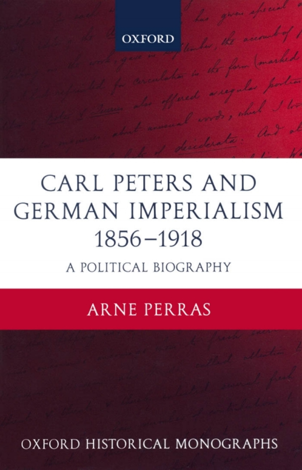 Carl Peters and German Imperialism 1856-1918 A Political Biography