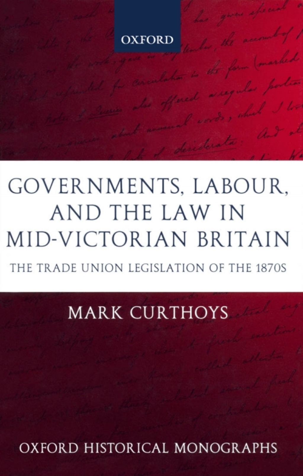 Governments, Labour, and the Law in Mid-Victorian Britain The Trade Union Legislation of the 1870s